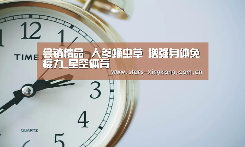会销精品-人参蛹虫草 增强身体免疫力_星空体育(图3) 星空体育