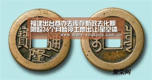福建出台商办去库存新政去化期限超36个月暂停土地出让|星空体育直播(图2) 星空体育直播